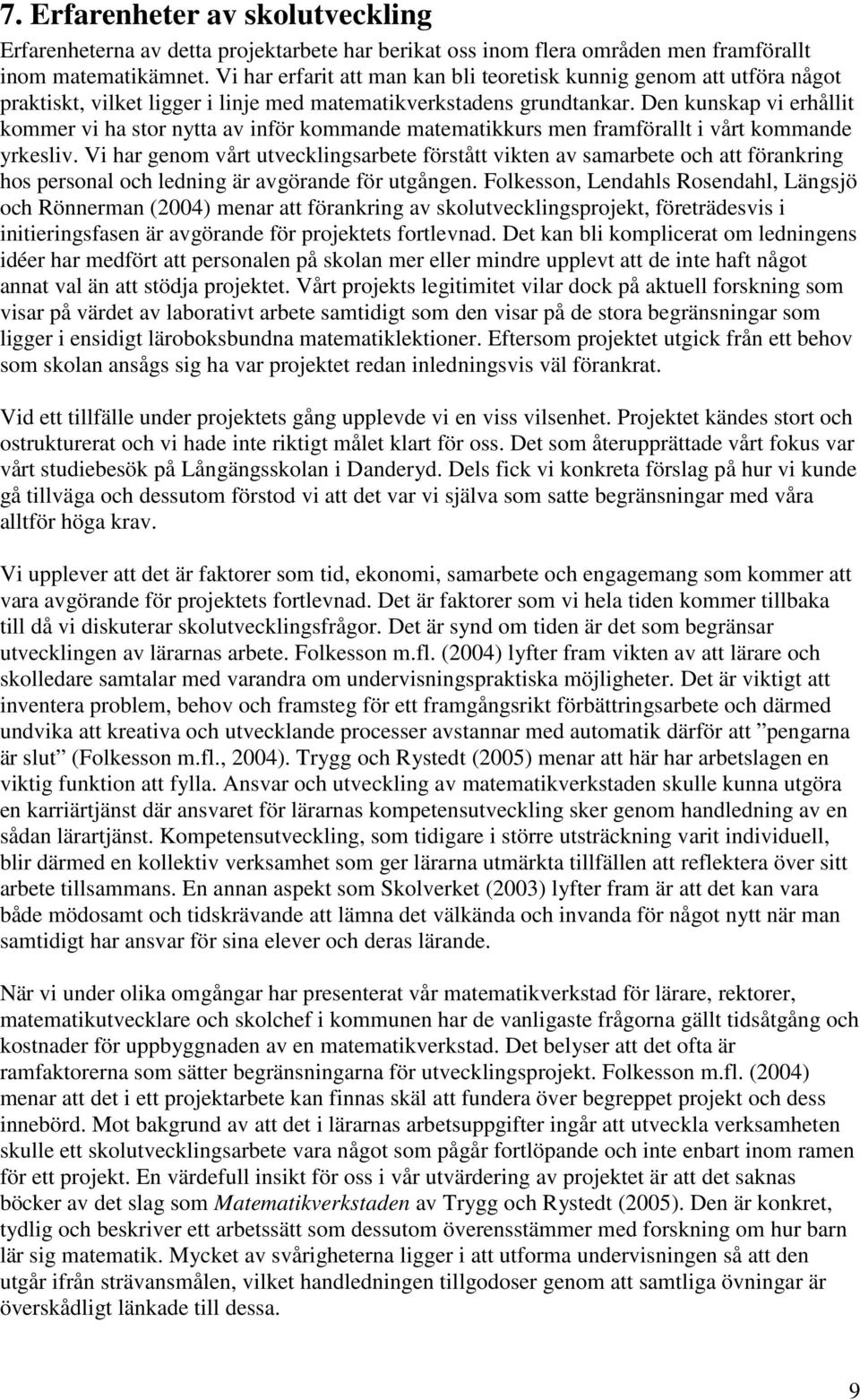 Den kunskap vi erhållit kommer vi ha stor nytta av inför kommande matematikkurs men framförallt i vårt kommande yrkesliv.