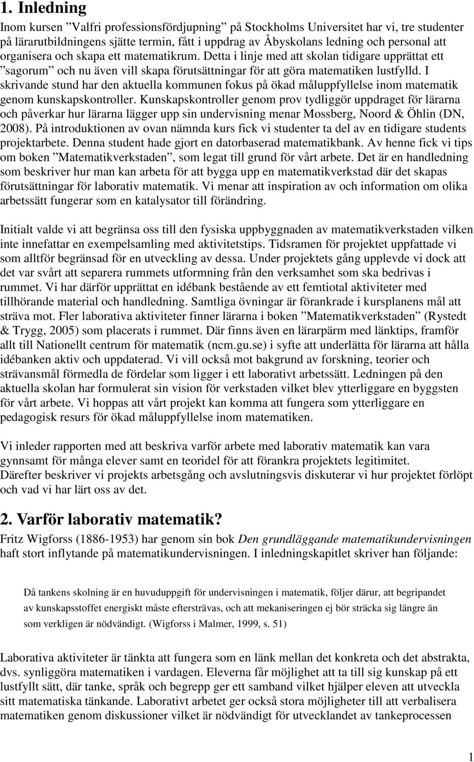 I skrivande stund har den aktuella kommunen fokus på ökad måluppfyllelse inom matematik genom kunskapskontroller.