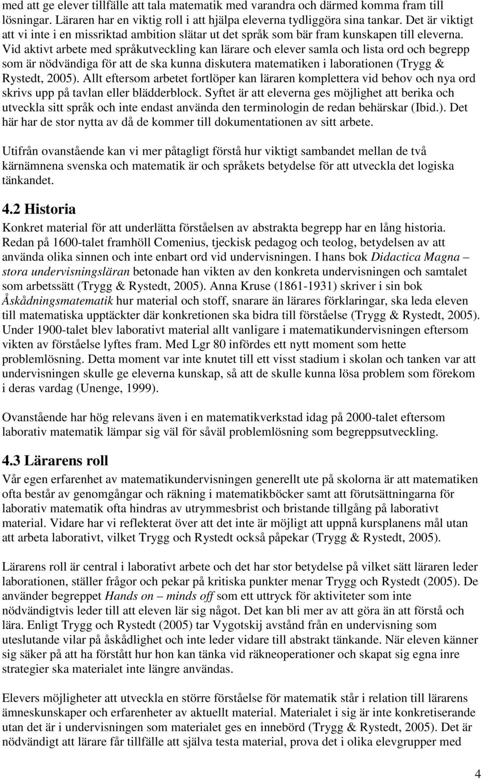 Vid aktivt arbete med språkutveckling kan lärare och elever samla och lista ord och begrepp som är nödvändiga för att de ska kunna diskutera matematiken i laborationen (Trygg & Rystedt, 2005).