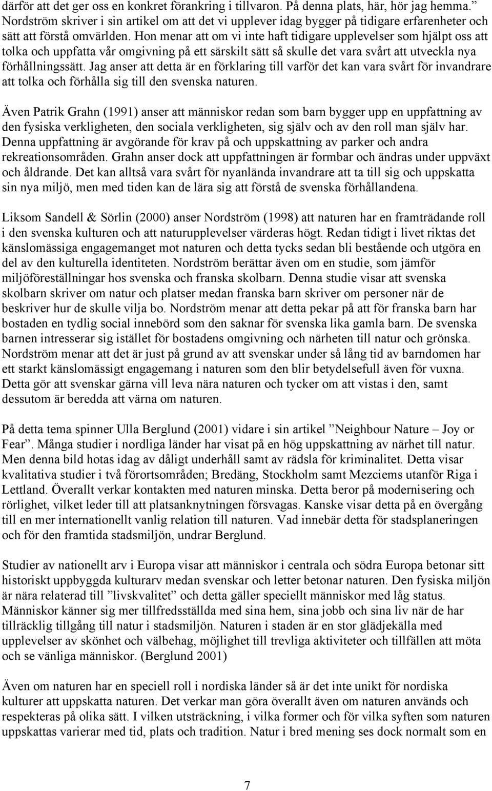 Hon menar att om vi inte haft tidigare upplevelser som hjälpt oss att tolka och uppfatta vår omgivning på ett särskilt sätt så skulle det vara svårt att utveckla nya förhållningssätt.