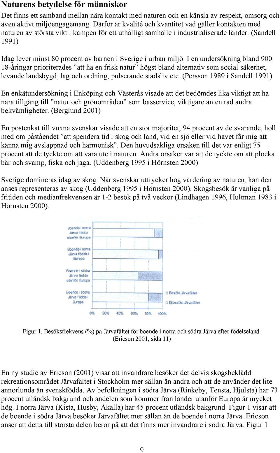 (Sandell 1991) Idag lever minst 80 procent av barnen i Sverige i urban miljö.