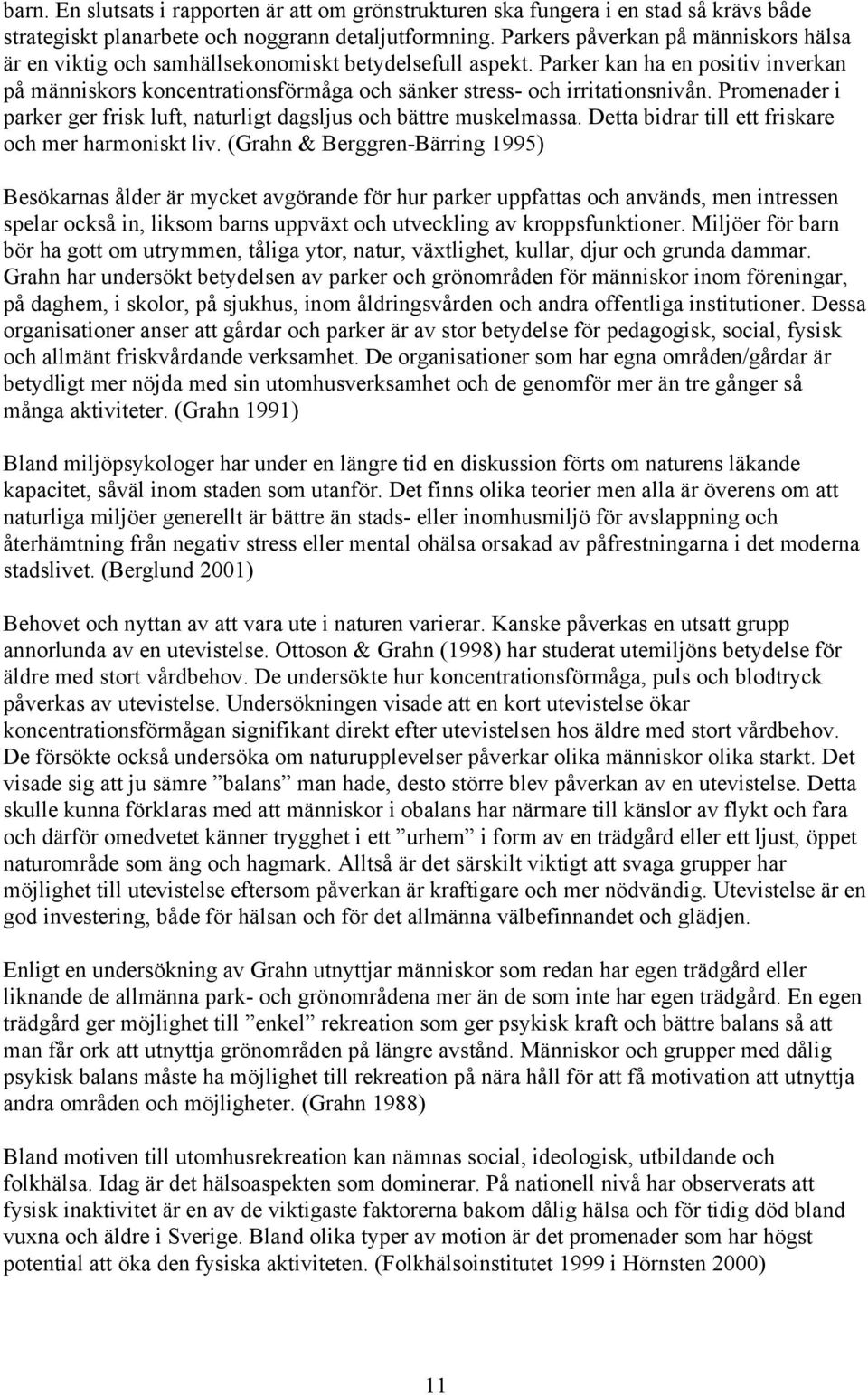 Parker kan ha en positiv inverkan på människors koncentrationsförmåga och sänker stress- och irritationsnivån. Promenader i parker ger frisk luft, naturligt dagsljus och bättre muskelmassa.