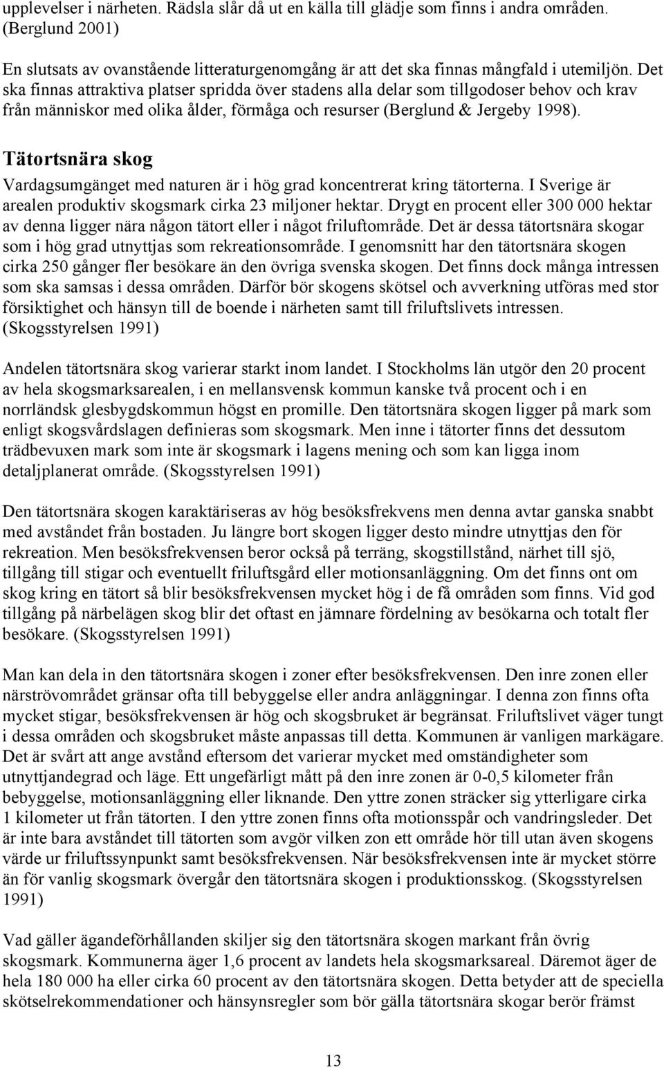 Tätortsnära skog Vardagsumgänget med naturen är i hög grad koncentrerat kring tätorterna. I Sverige är arealen produktiv skogsmark cirka 23 miljoner hektar.