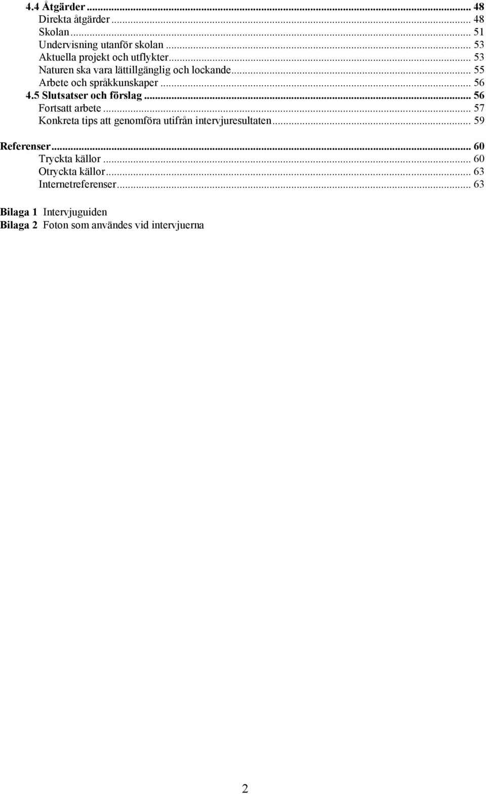 .. 56 Fortsatt arbete... 57 Konkreta tips att genomföra utifrån intervjuresultaten... 59 Referenser... 60 Tryckta källor.