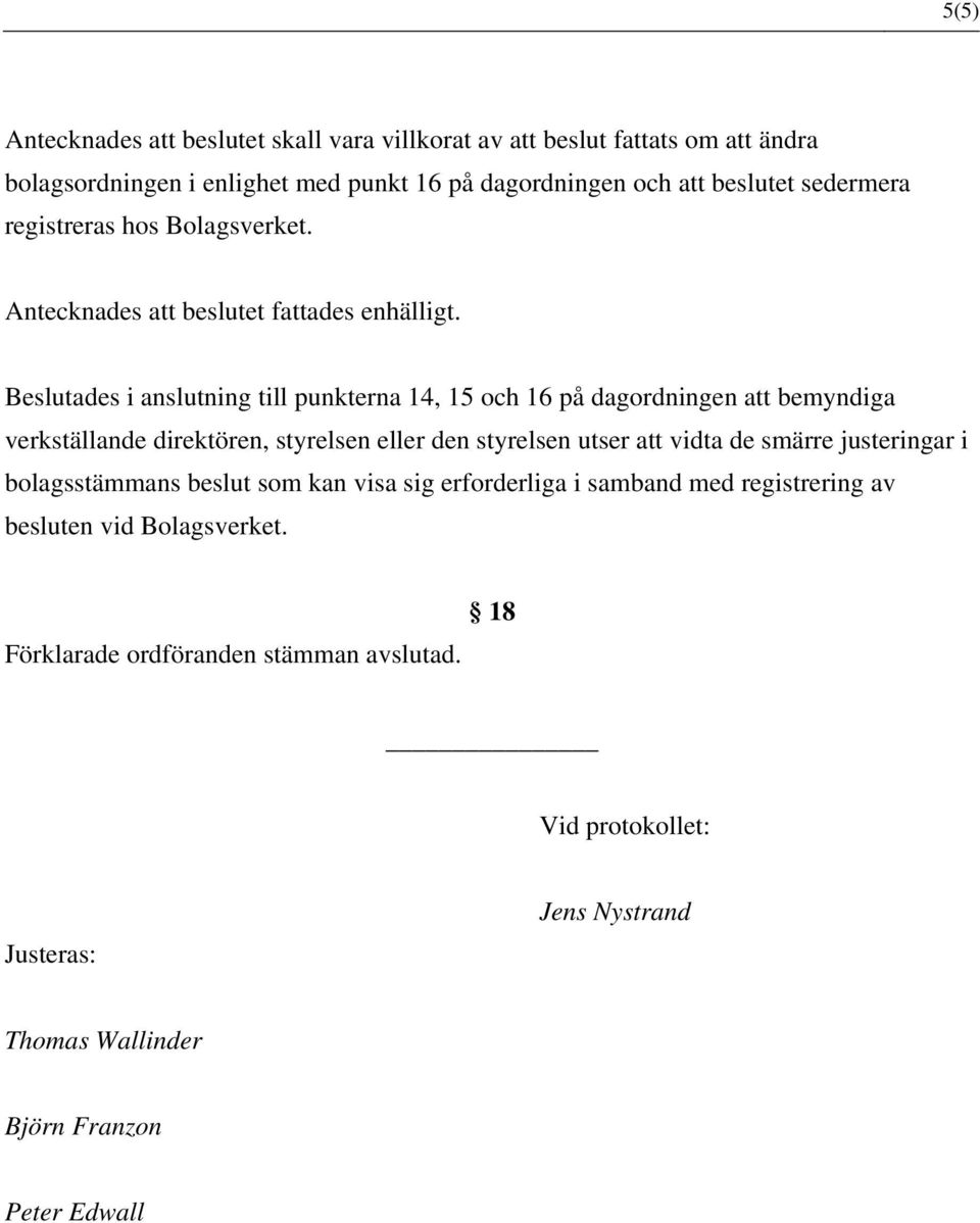 Beslutades i anslutning till punkterna 14, 15 och 16 på dagordningen att bemyndiga verkställande direktören, styrelsen eller den styrelsen utser att