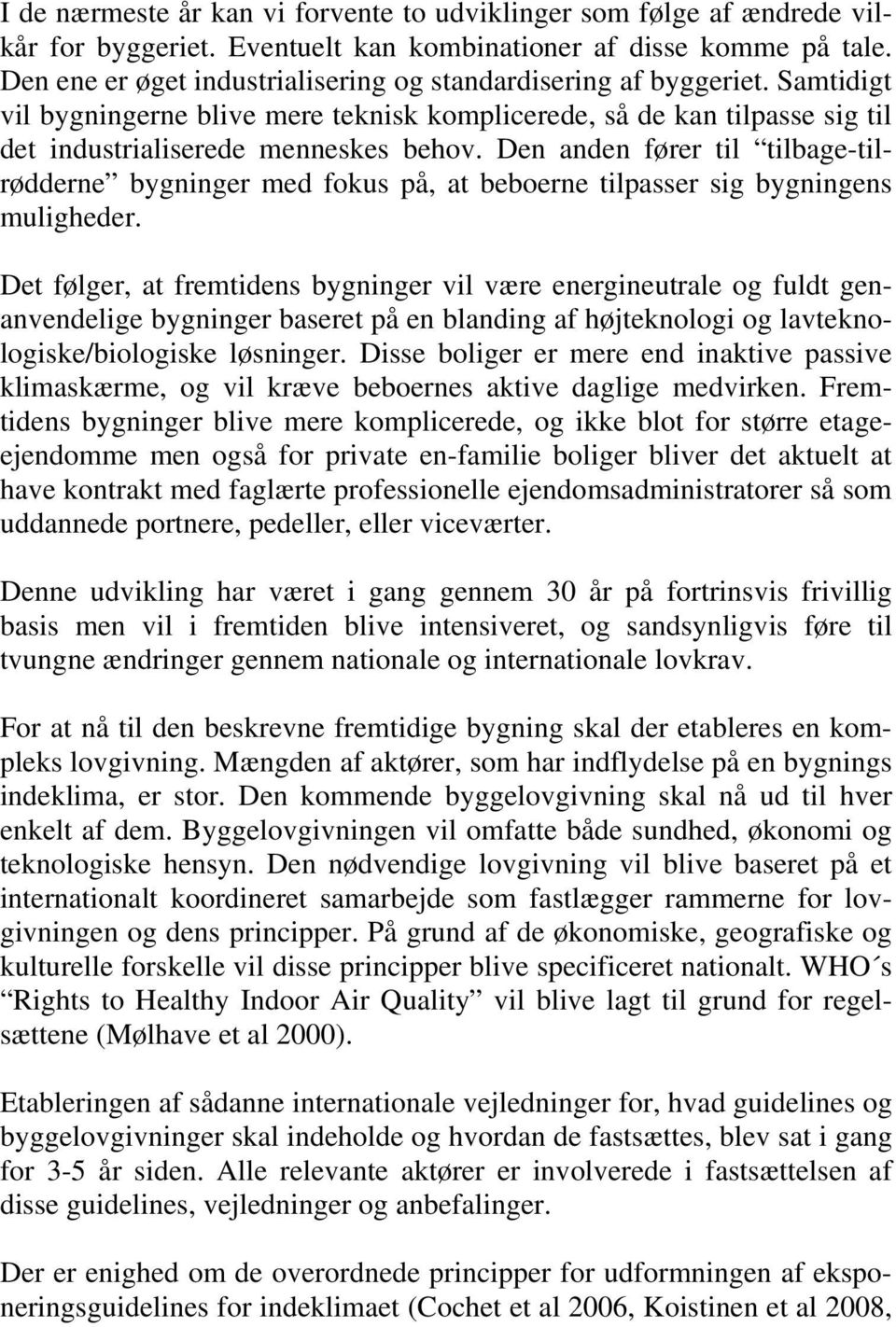 Den anden fører til tilbage-tilrødderne bygninger med fokus på, at beboerne tilpasser sig bygningens muligheder.