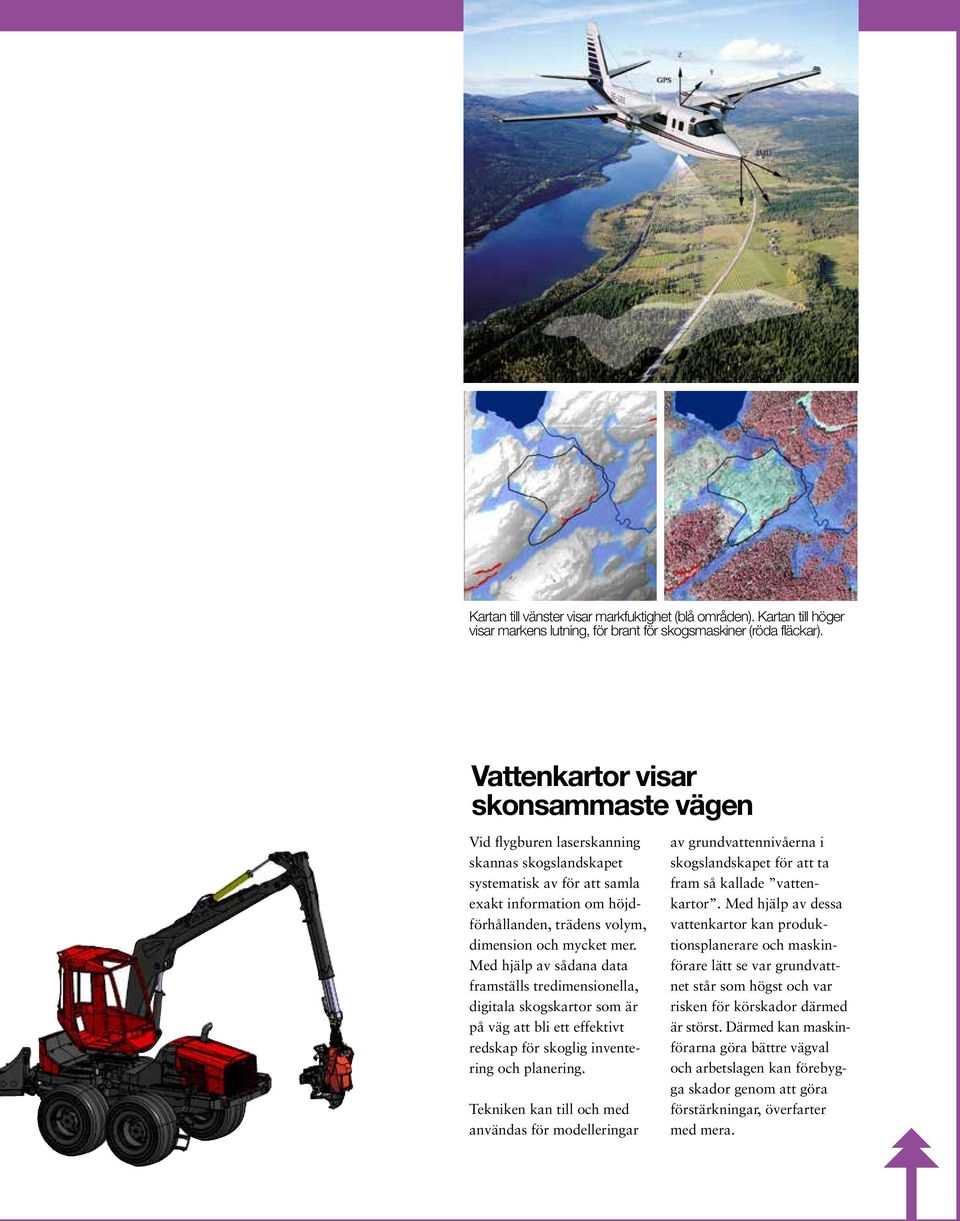 Med hjälp av sådana data framställs tredimensionella, digitala skogskartor som är på väg att bli ett effektivt redskap för skoglig inventering och planering.