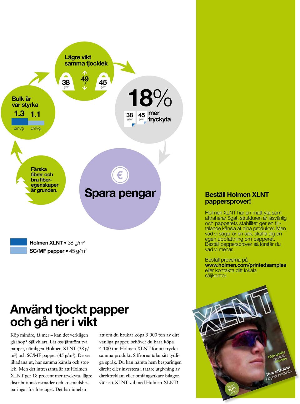 Holmen XLNT 38 g/m 2 SC/MF papper 45 g/m 2 Holmen XLNT har en matt yta som attraherar ögat, strukturen är läsvänlig och papperets stabilitet ger en tilltalande känsla åt dina produkter.