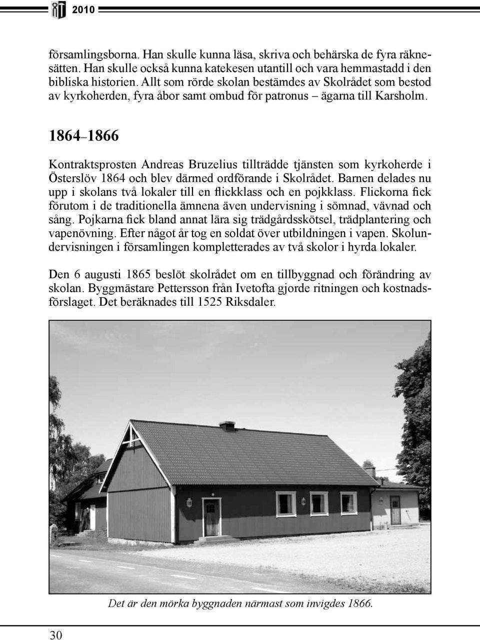 1864 1866 Kontraktsprosten Andreas Bruzelius tillträdde tjänsten som kyrkoherde i Österslöv 1864 och blev därmed ordförande i Skolrådet.