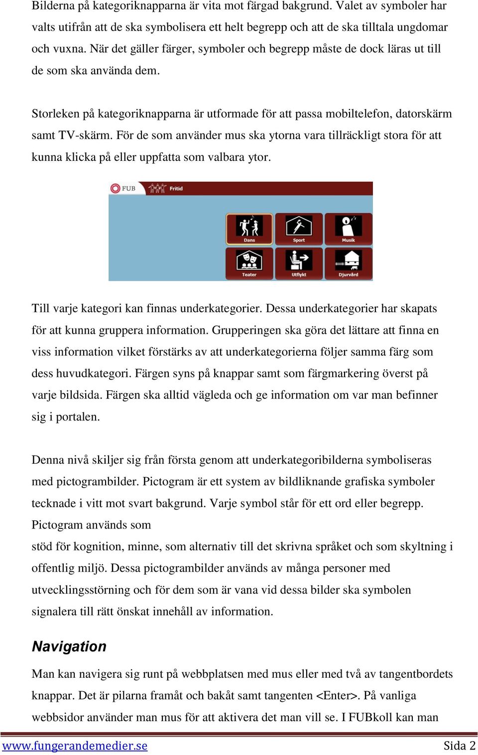 För de som använder mus ska ytorna vara tillräckligt stora för att kunna klicka på eller uppfatta som valbara ytor. Till varje kategori kan finnas underkategorier.