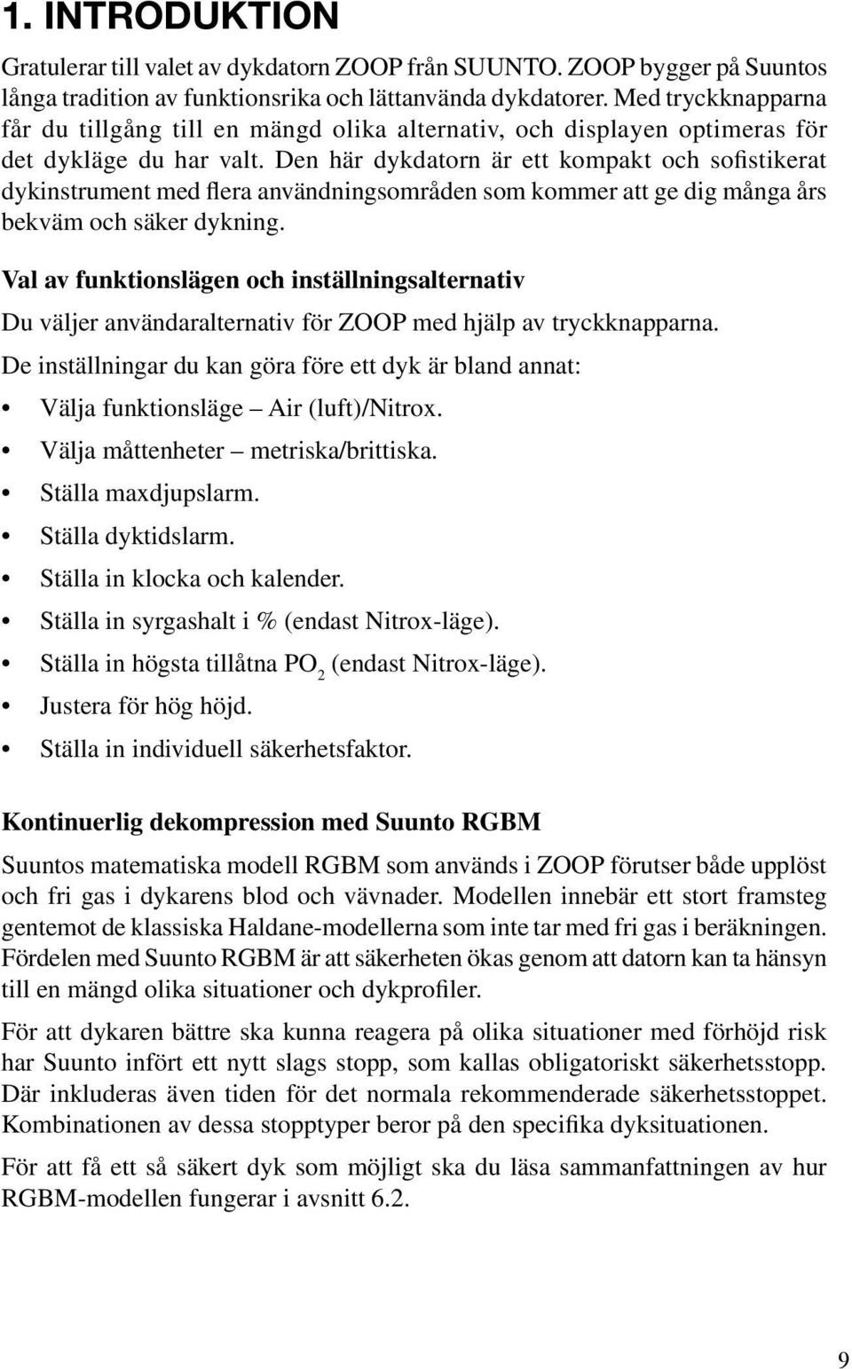 Den här dykdatorn är ett kompakt och sofistikerat dykinstrument med flera användningsområden som kommer att ge dig många års bekväm och säker dykning.