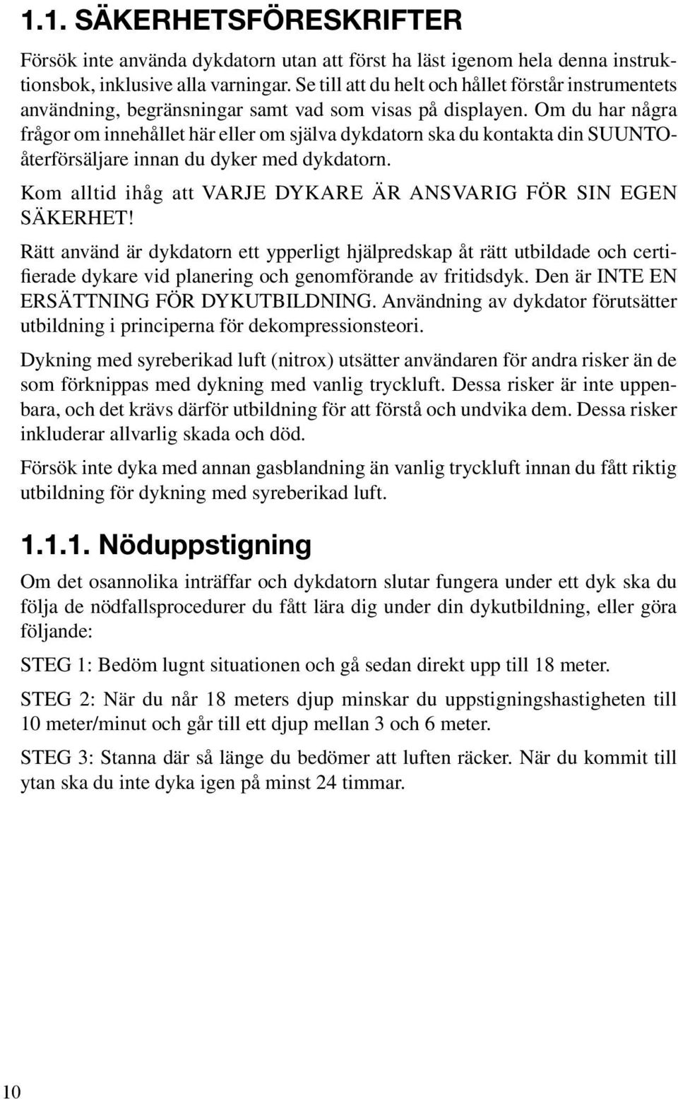 Om du har några frågor om innehållet här eller om själva dykdatorn ska du kontakta din SUUNTOåterförsäljare innan du dyker med dykdatorn.