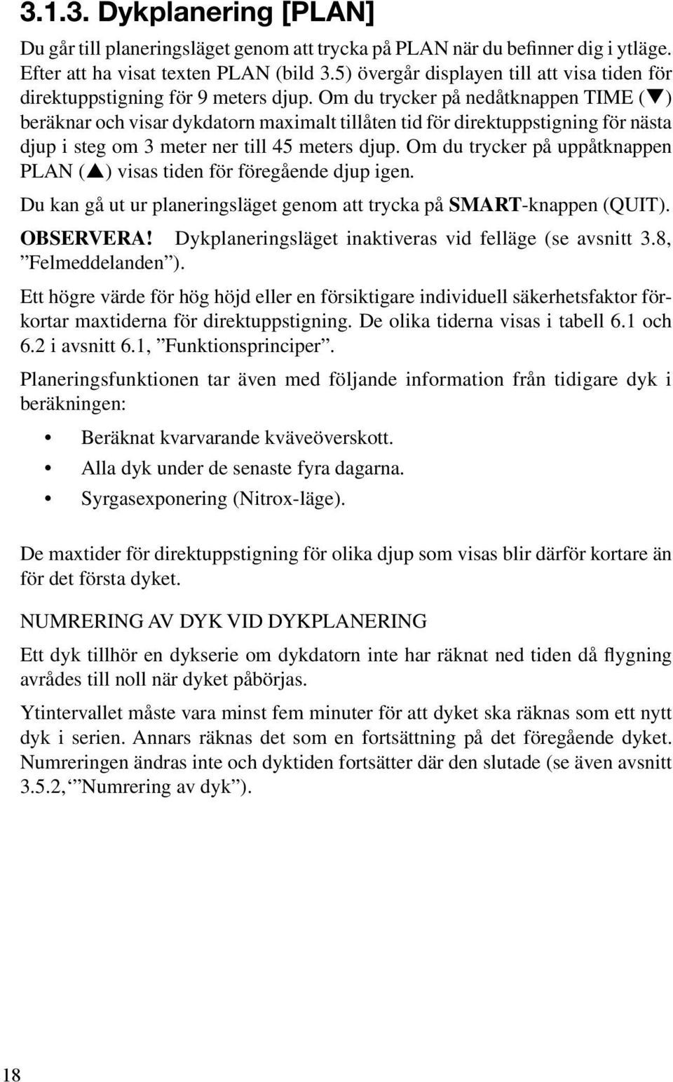 Om du trycker på nedåtknappen TIME ( ) beräknar och visar dykdatorn maximalt tillåten tid för direktuppstigning för nästa djup i steg om 3 meter ner till 45 meters djup.