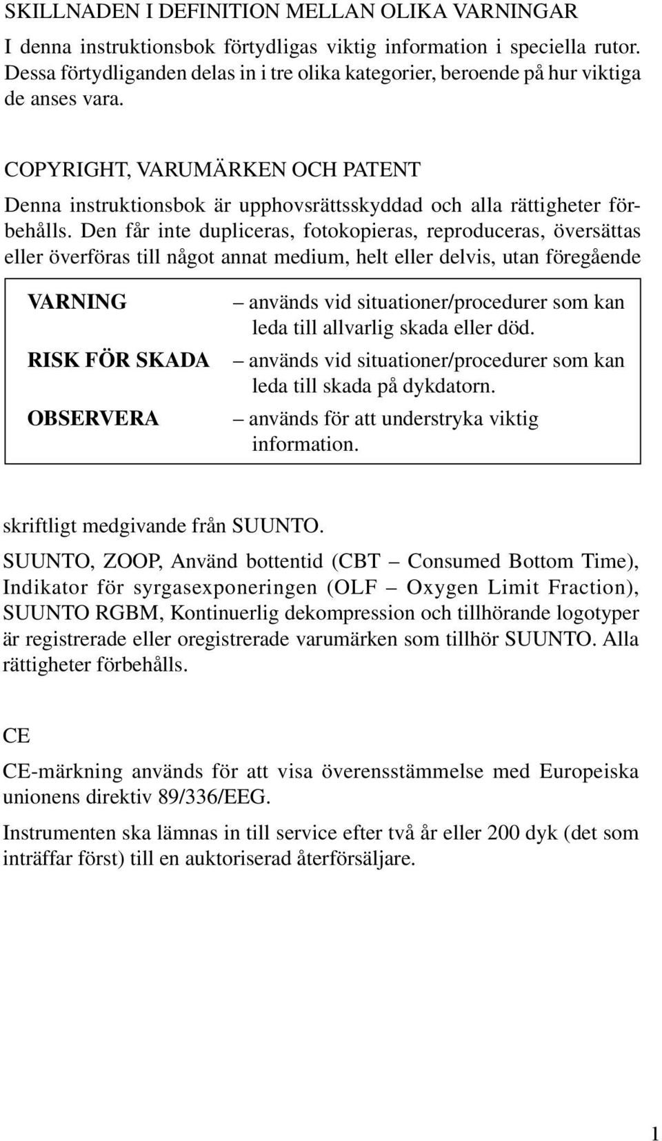 COPYRIGHT, VARUMÄRKEN OCH PATENT Denna instruktionsbok är upphovsrättsskyddad och alla rättigheter förbehålls.