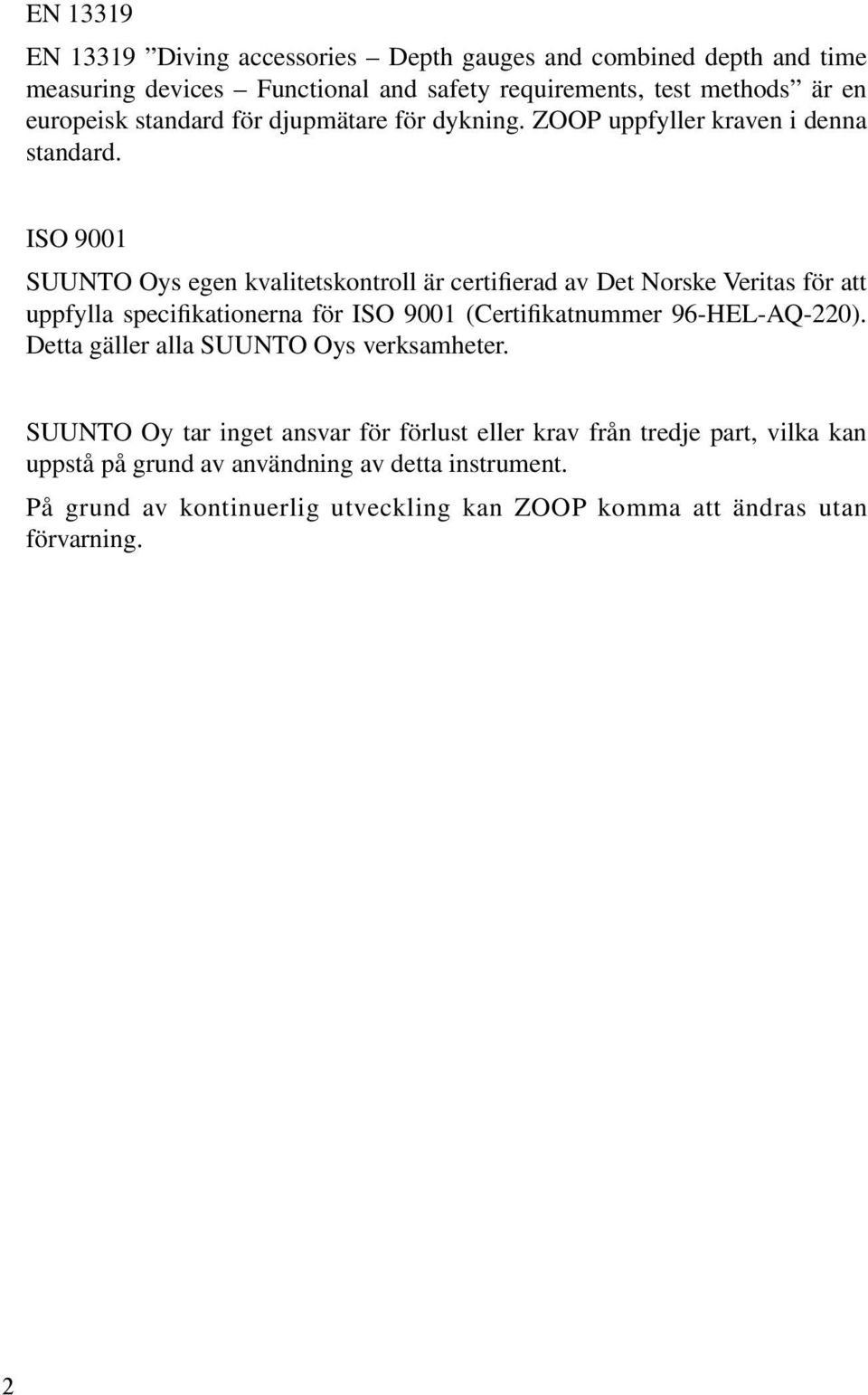 ISO 9001 SUUNTO Oys egen kvalitetskontroll är certifierad av Det Norske Veritas för att uppfylla specifikationerna för ISO 9001 (Certifikatnummer 96-HEL-AQ-220).