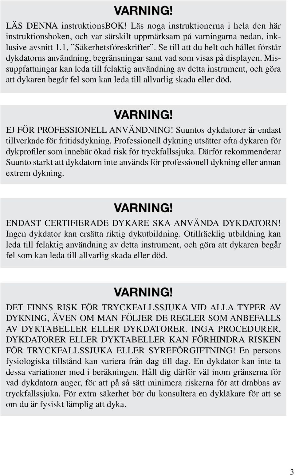 Missuppfattningar kan leda till felaktig användning av detta instrument, och göra att dykaren begår fel som kan leda till allvarlig skada eller död. VARNING! EJ FÖR PROFESSIONELL ANVÄNDNING!