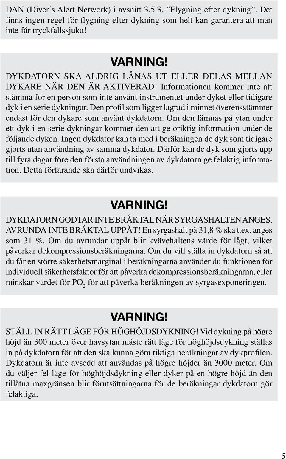 Informationen kommer inte att stämma för en person som inte använt instrumentet under dyket eller tidigare dyk i en serie dykningar.