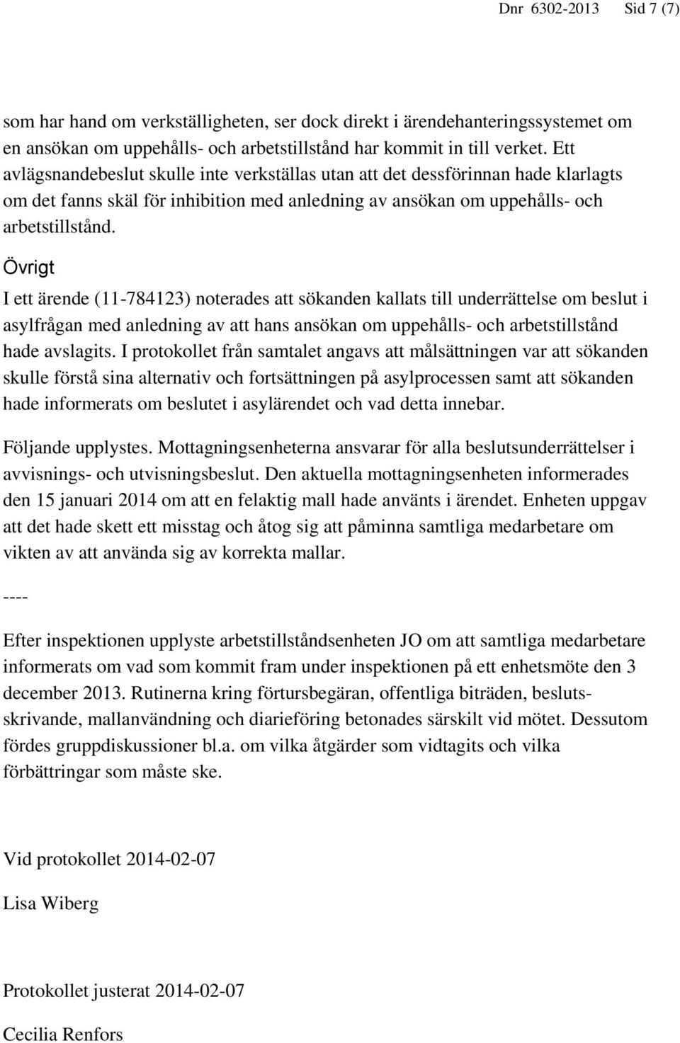 Övrigt I ett ärende (11-784123) noterades att sökanden kallats till underrättelse om beslut i asylfrågan med anledning av att hans ansökan om uppehålls- och arbetstillstånd hade avslagits.