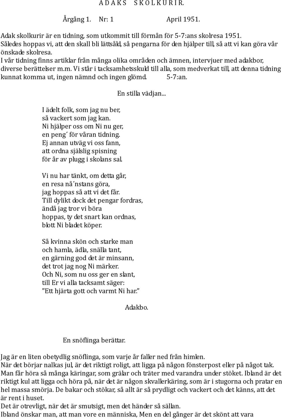 I vår tidning finns artiklar från många olika områden och ämnen, intervjuer med adakbor, diverse berättelser m.m. Vi står i tacksamhetsskuld till alla, som medverkat till, att denna tidning kunnat komma ut, ingen nämnd och ingen glömd.