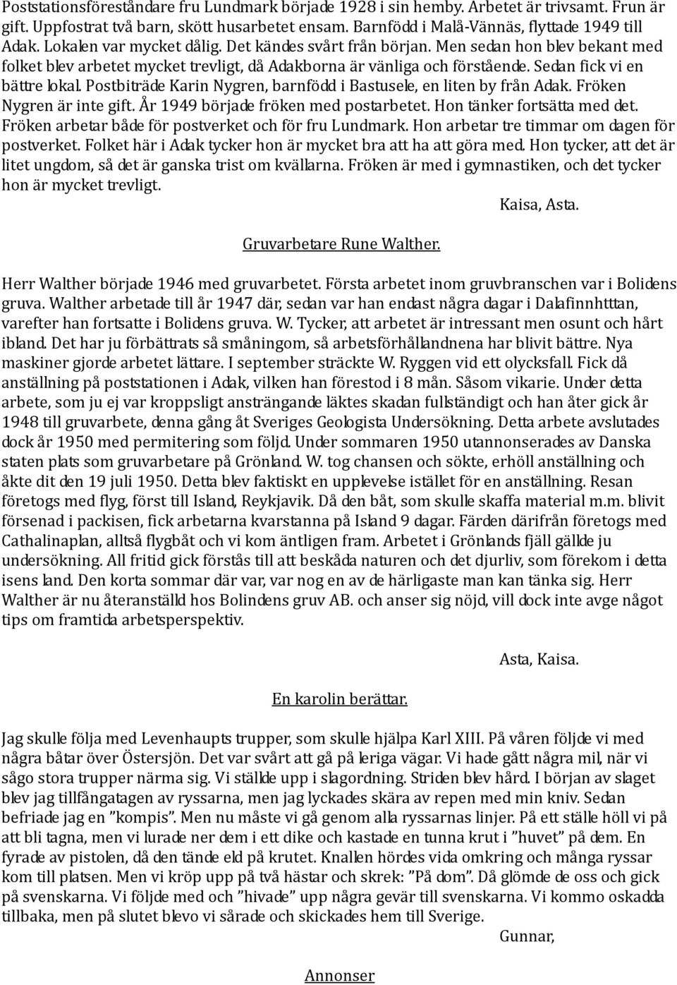 Postbiträde Karin Nygren, barnfödd i Bastusele, en liten by från Adak. Fröken Nygren är inte gift. År 1949 började fröken med postarbetet. Hon tänker fortsätta med det.