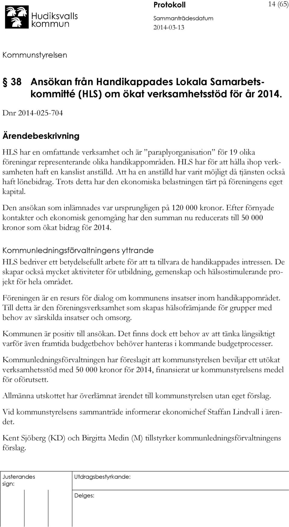 HLS har för att hålla ihop verksamheten haft en kanslist anställd. Att ha en anställd har varit möjligt då tjänsten också haft lönebidrag.