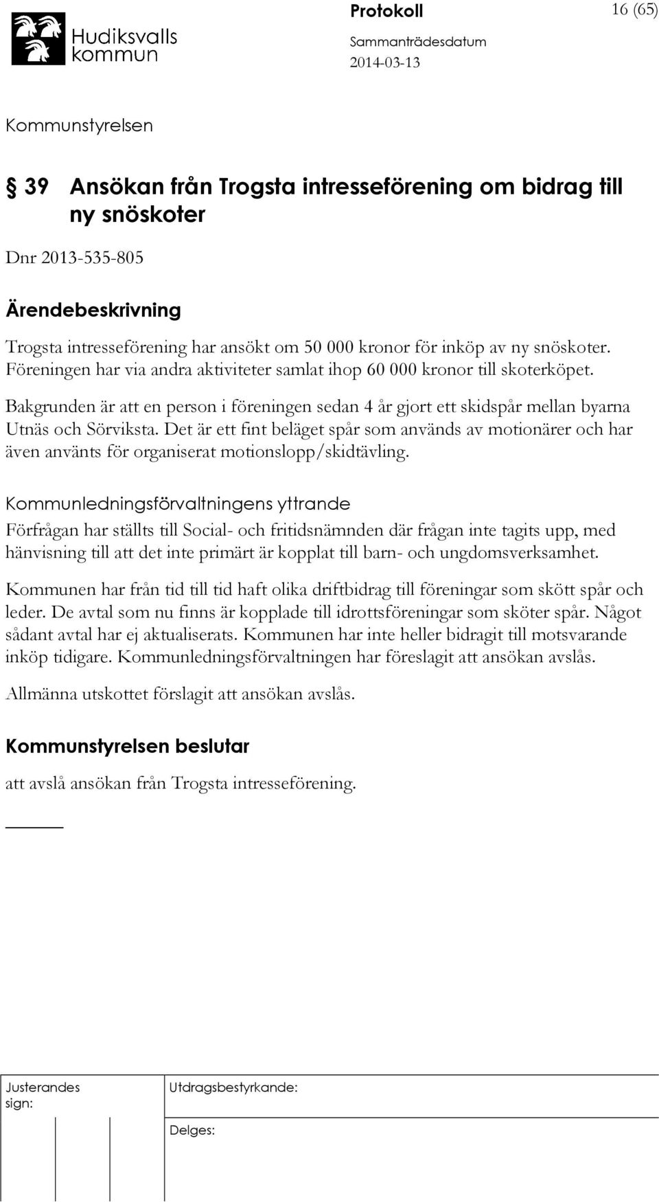 Det är ett fint beläget spår som används av motionärer och har även använts för organiserat motionslopp/skidtävling.