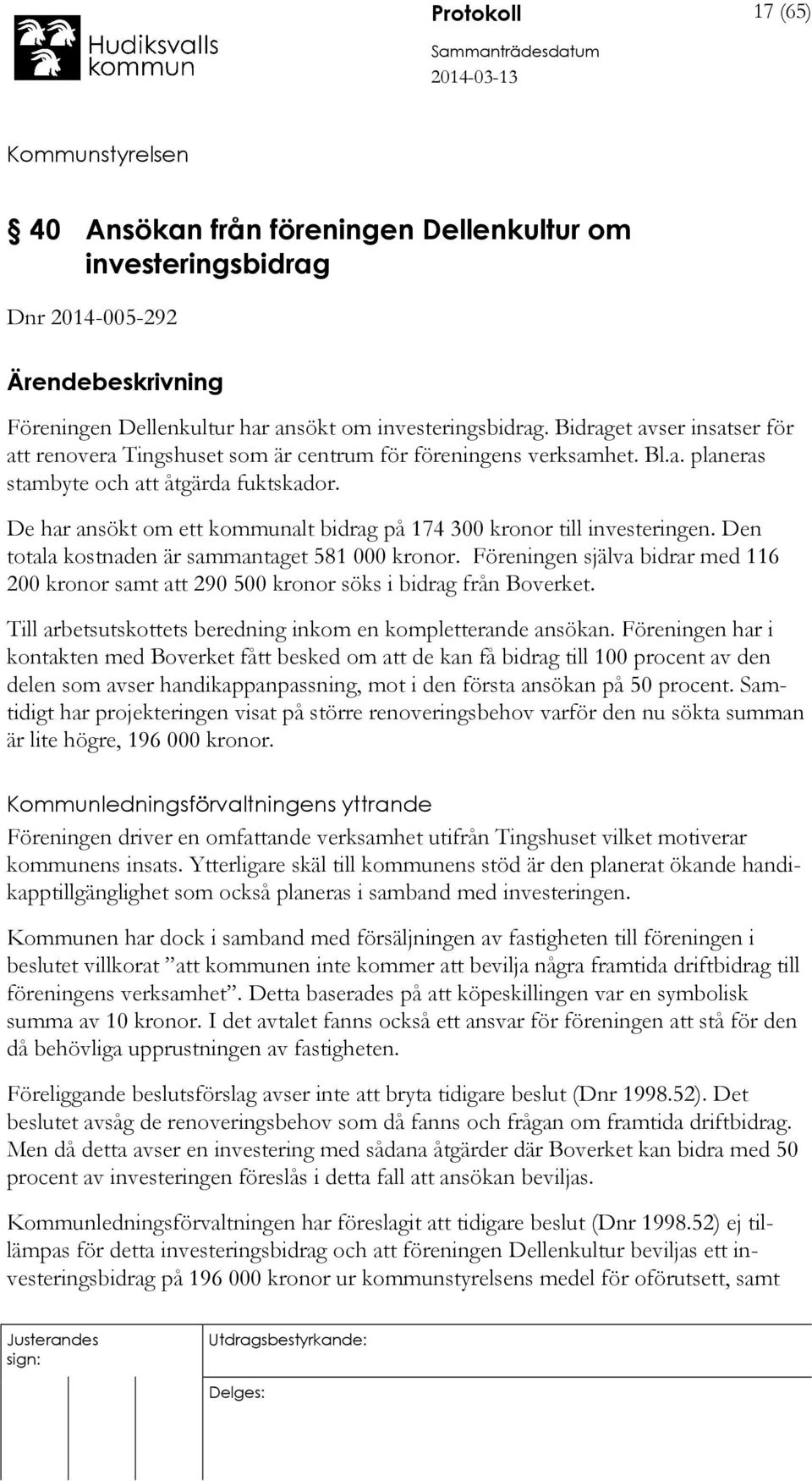 De har ansökt om ett kommunalt bidrag på 174 300 kronor till investeringen. Den totala kostnaden är sammantaget 581 000 kronor.