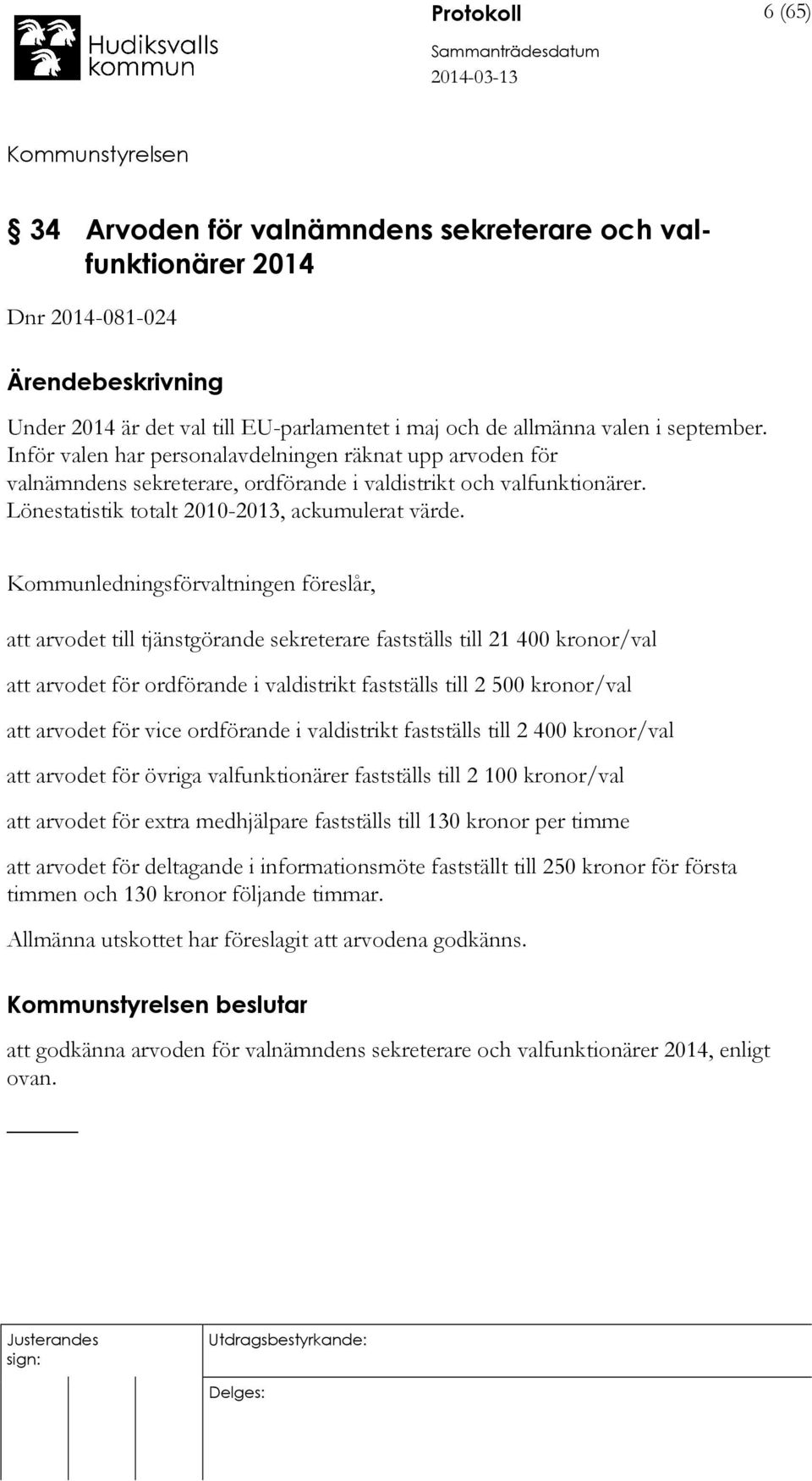 Kommunledningsförvaltningen föreslår, att arvodet till tjänstgörande sekreterare fastställs till 21 400 kronor/val att arvodet för ordförande i valdistrikt fastställs till 2 500 kronor/val att