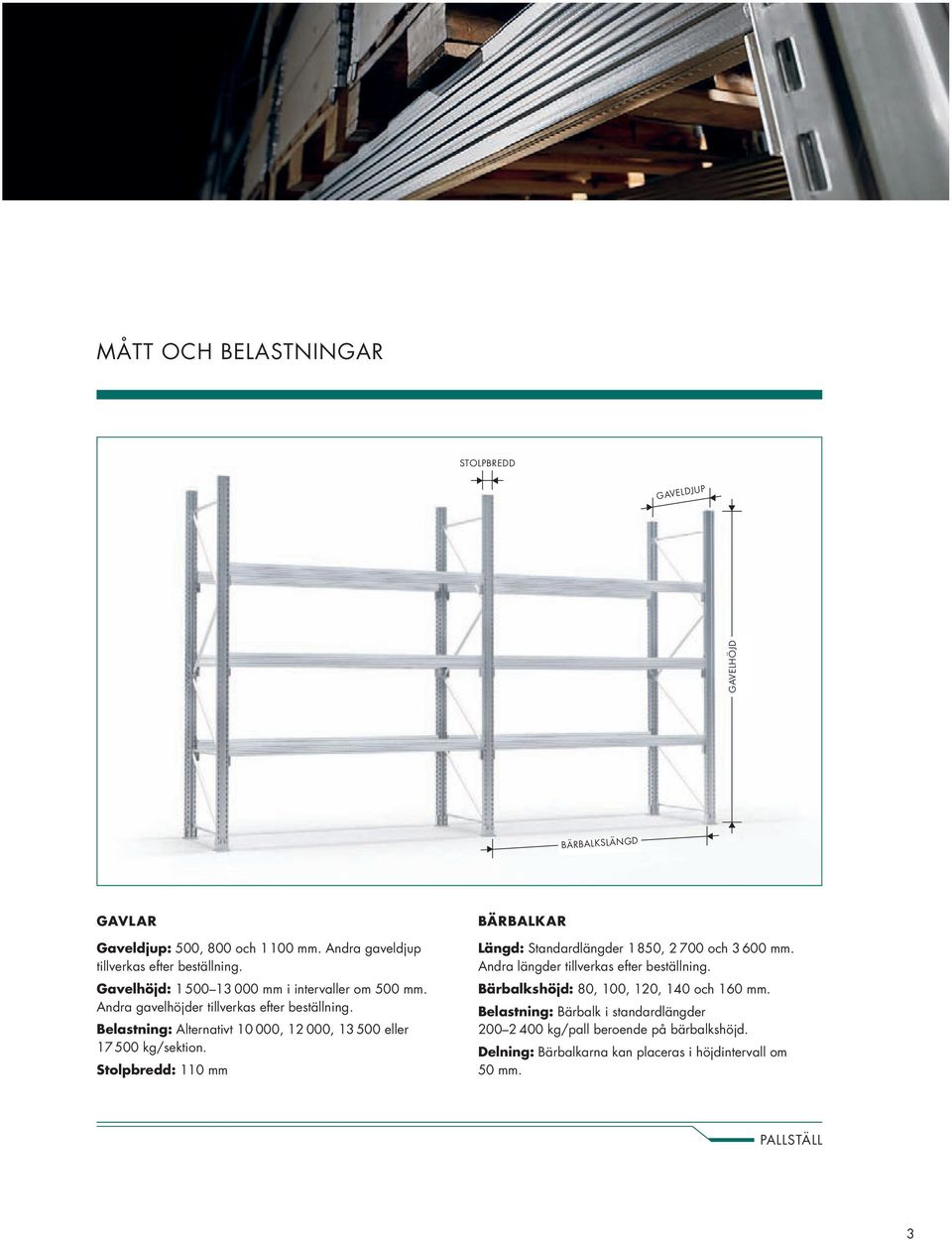 Belastning: Alternativt 10 000, 12 000, 13 500 eller 17 500 kg/sektion. Stolpbredd: 110 mm BÄRBALKAR Längd: Standardlängder 1850, 2 700 och 3 600 mm.