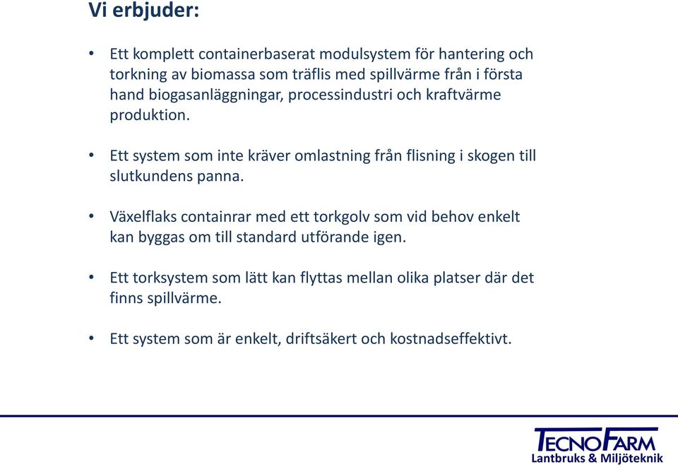 Ett system som inte kräver omlastning från flisning i skogen till slutkundens panna.