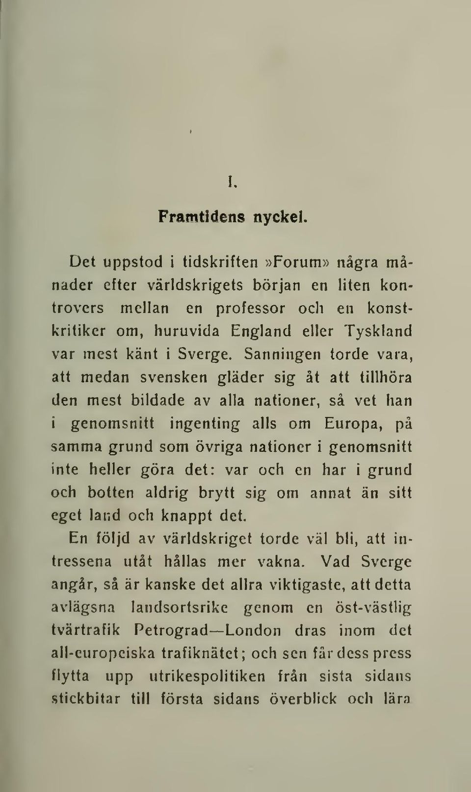 Sanningen torde vara, att medan svensken gläder sig åt att tillhöra den mest bildade av alla nationer, så vet han i genomsnitt ingenting alls om Europa, på samma grund som övriga nationer i