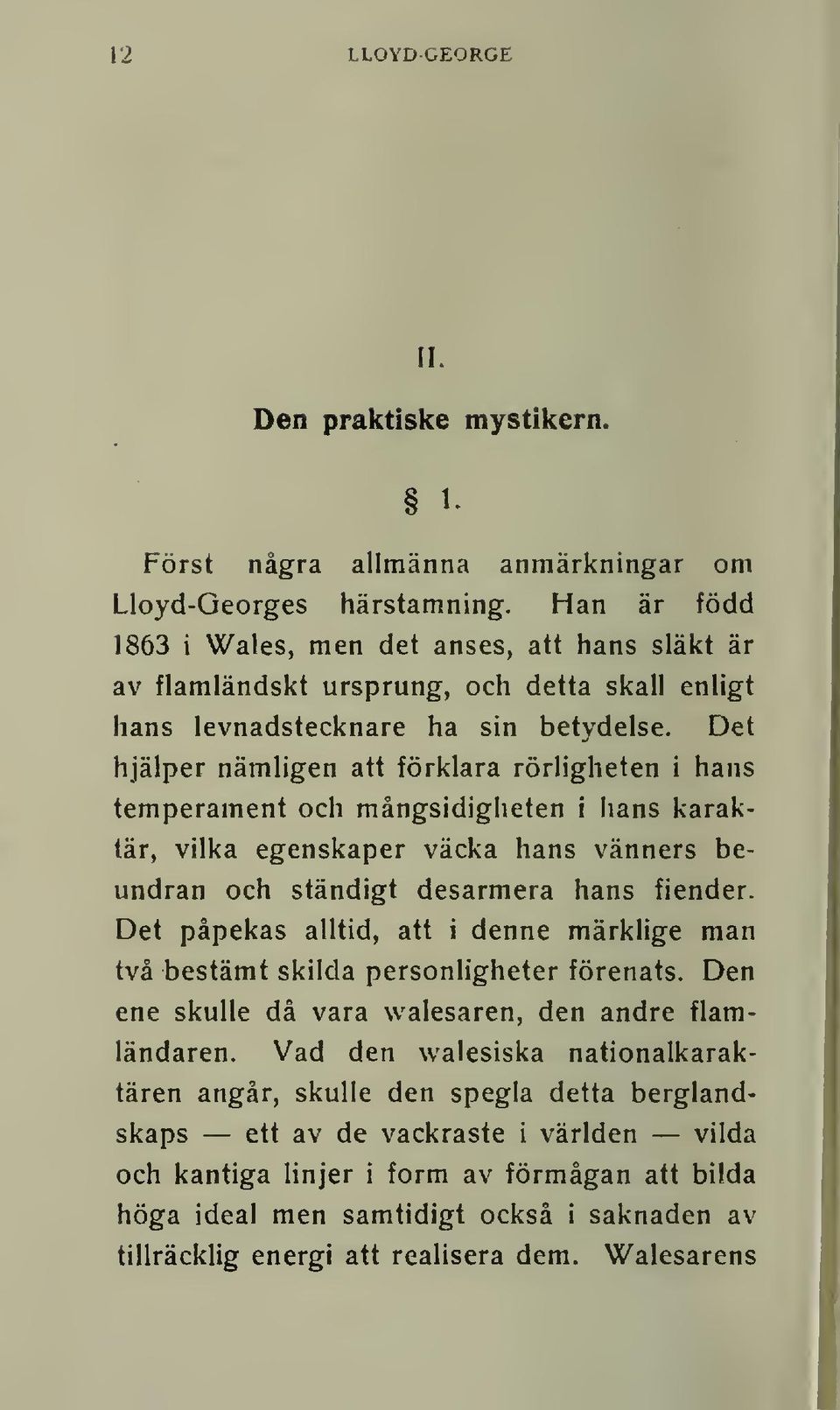 Det hjälper nämligen att förklara rörligheten i hans temperament och mångsidigheten i hans karaktär, vilka egenskaper väcka hans vänners beundran och ständigt desarmera hans fiender.