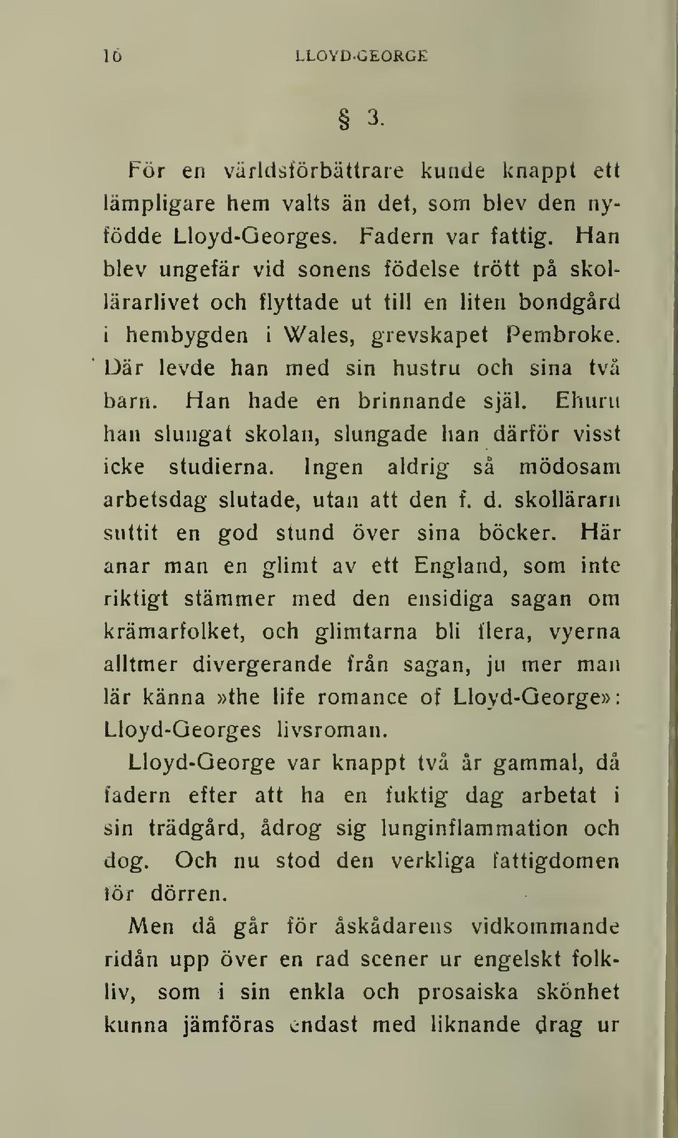 Han hade en brinnande själ. Ehuru han slungat skolan, slungade han därför visst icke studierna. Ingen aldrig så mödosam arbetsdag slutade, utan att den f. d. skollärarn suttit en god stund över sina böcker.