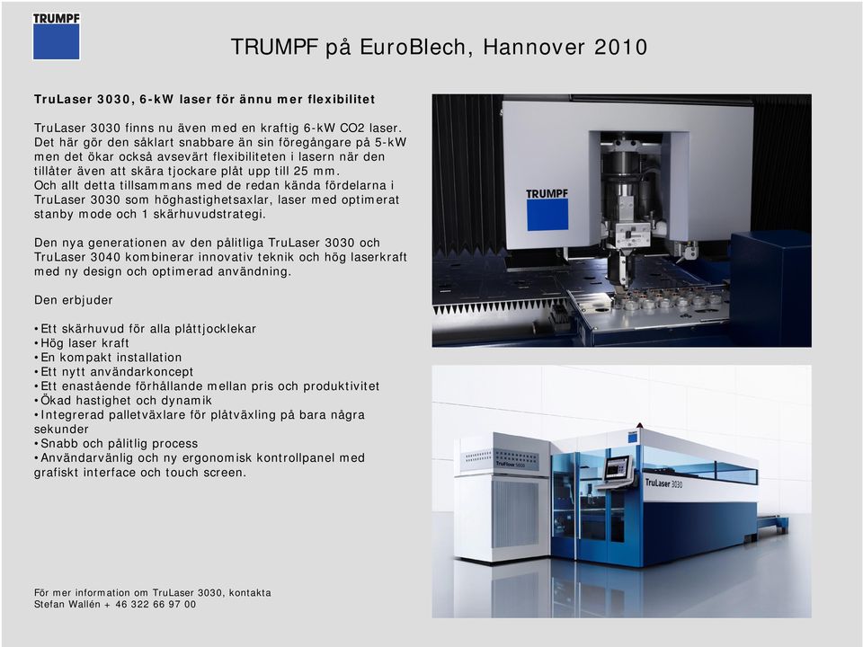 Och allt detta tillsammans med de redan kända fördelarna i TruLaser 3030 som höghastighetsaxlar, laser med optimerat stanby mode och 1 skärhuvudstrategi.