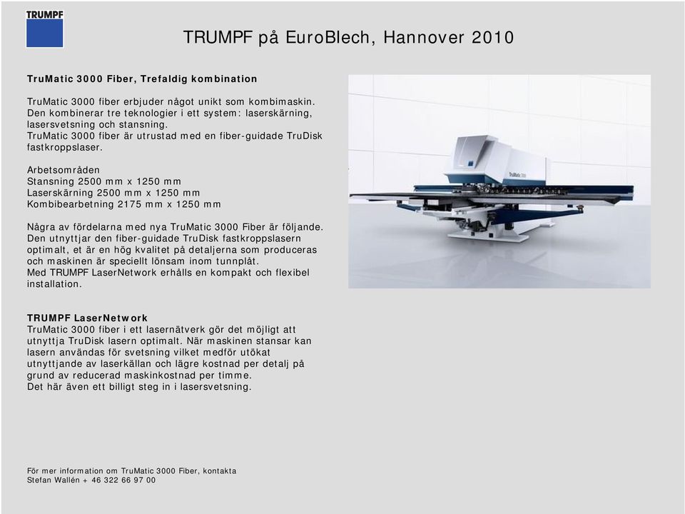 Arbetsområden Stansning 2500 mm x 1250 mm Laserskärning 2500 mm x 1250 mm Kombibearbetning 2175 mm x 1250 mm Några av fördelarna med nya TruMatic 3000 Fiber är följande.