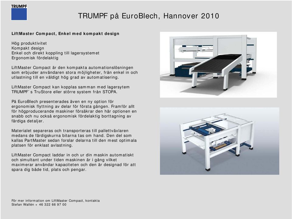 LiftMaster Compact kan kopplas samman med lagersytem TRUMPF s TruStore eller större system från STOPA. På EuroBlech presenterades även en ny option för ergonomisk flyttning av delar för första gången.