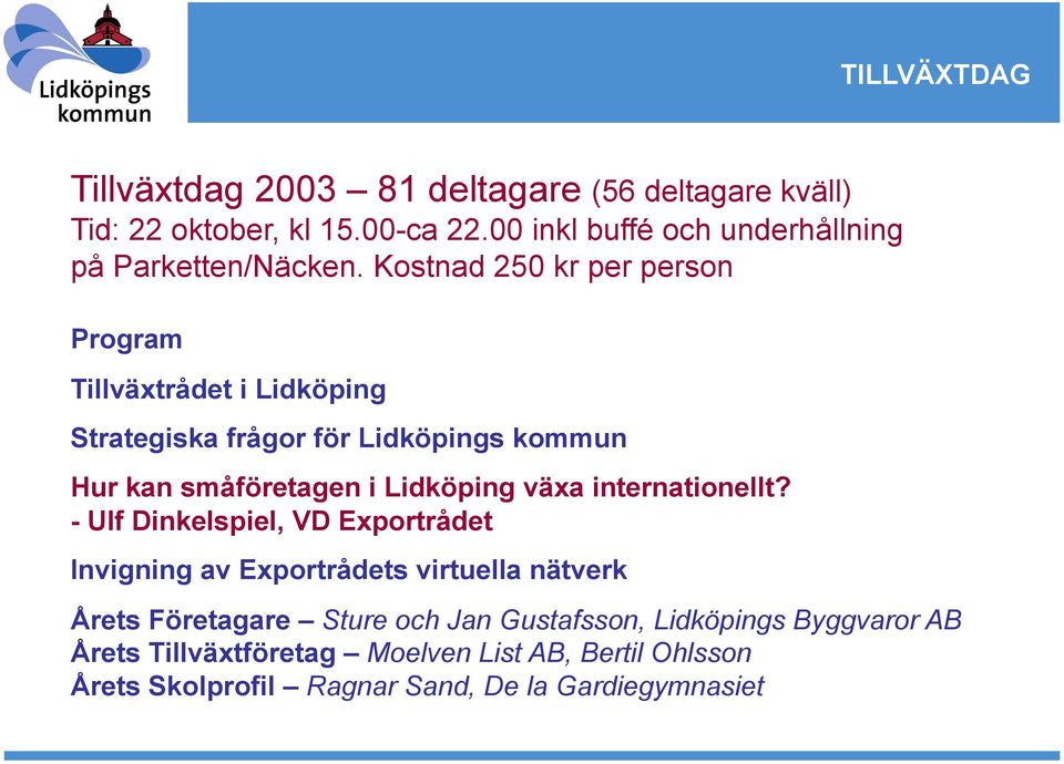 Kostnad 250 kr per person Tillväxtrådet i Lidköping Strategiska frågor för Lidköpings kommun Hur kan småföretagen i Lidköping växa