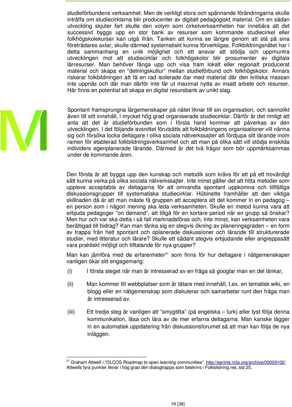 utgå ifrån. Tanken att kunna se längre genom att stå på sina företrädares axlar, skulle därmed systematiskt kunna förverkligas.