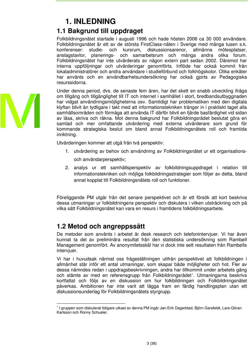 Folkbildningsnätet har inte utvärderats av någon extern part sedan 2002. Däremot har interna uppföljningar och utvärderingar genomförts.