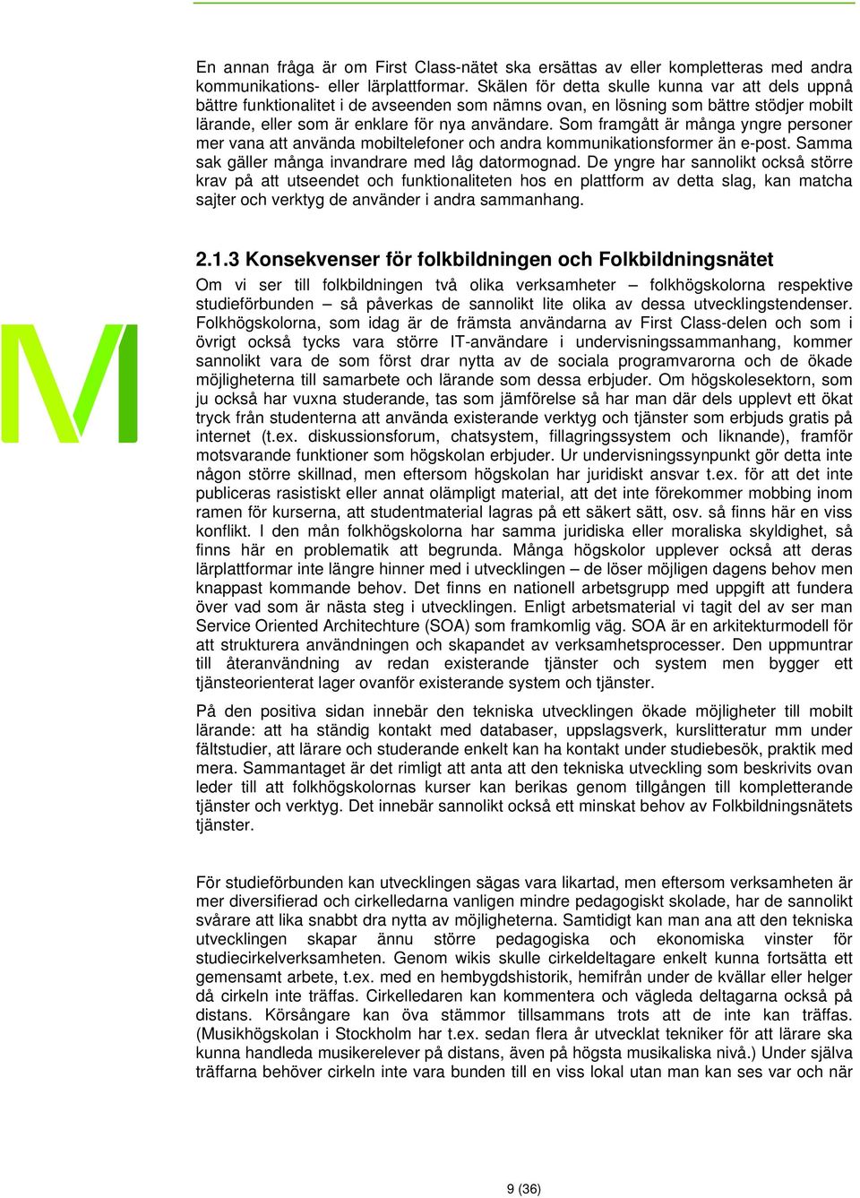 Som framgått är många yngre personer mer vana att använda mobiltelefoner och andra kommunikationsformer än e-post. Samma sak gäller många invandrare med låg datormognad.