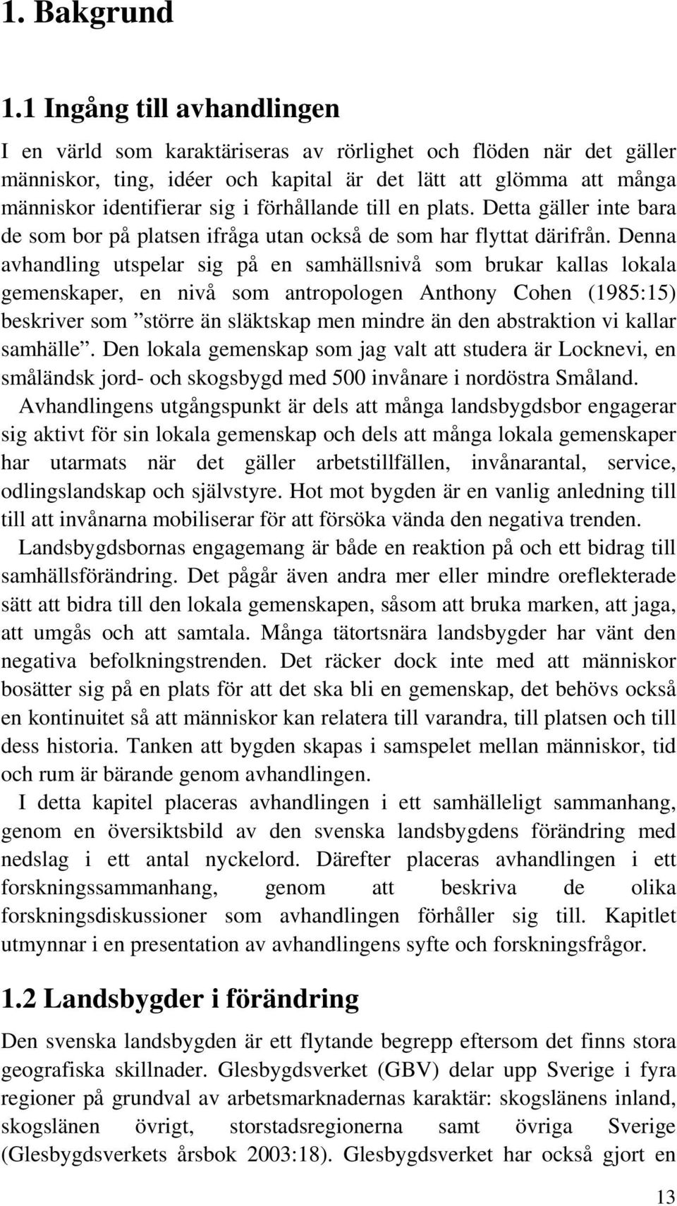 förhållande till en plats. Detta gäller inte bara de som bor på platsen ifråga utan också de som har flyttat därifrån.