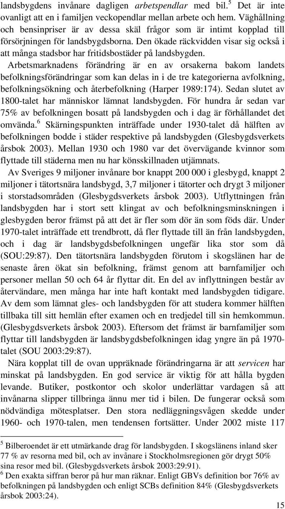 Den ökade räckvidden visar sig också i att många stadsbor har fritidsbostäder på landsbygden.