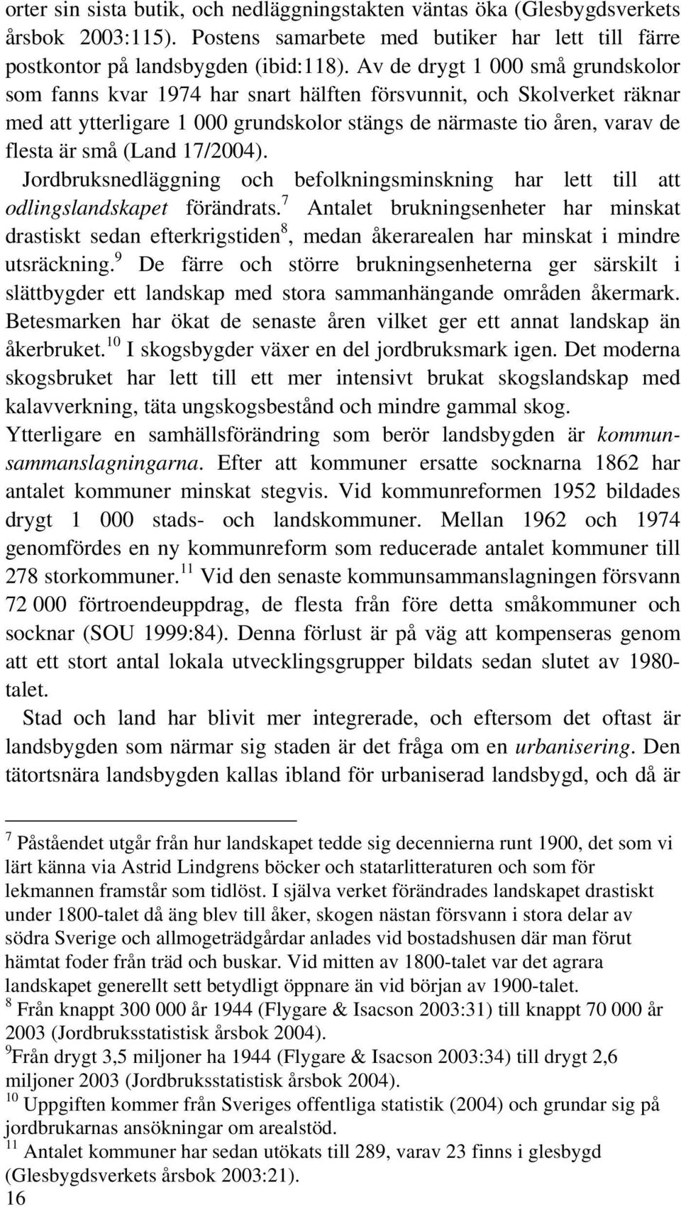 (Land 17/2004). Jordbruksnedläggning och befolkningsminskning har lett till att odlingslandskapet förändrats.