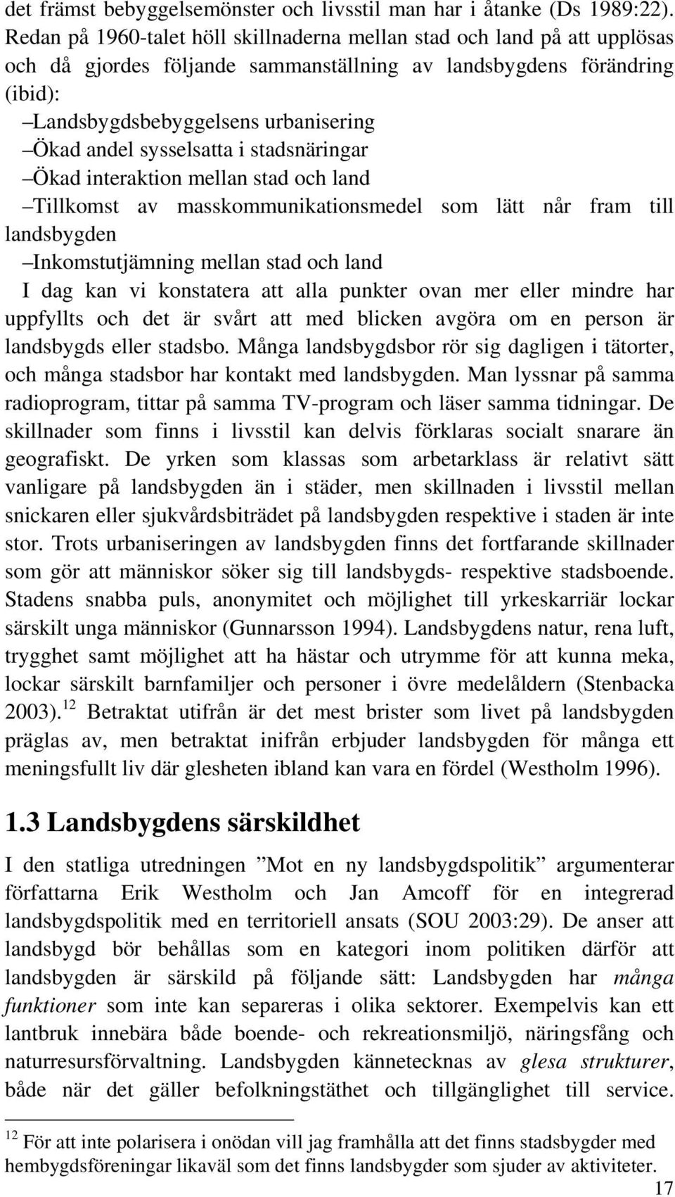 sysselsatta i stadsnäringar Ökad interaktion mellan stad och land Tillkomst av masskommunikationsmedel som lätt når fram till landsbygden Inkomstutjämning mellan stad och land I dag kan vi konstatera