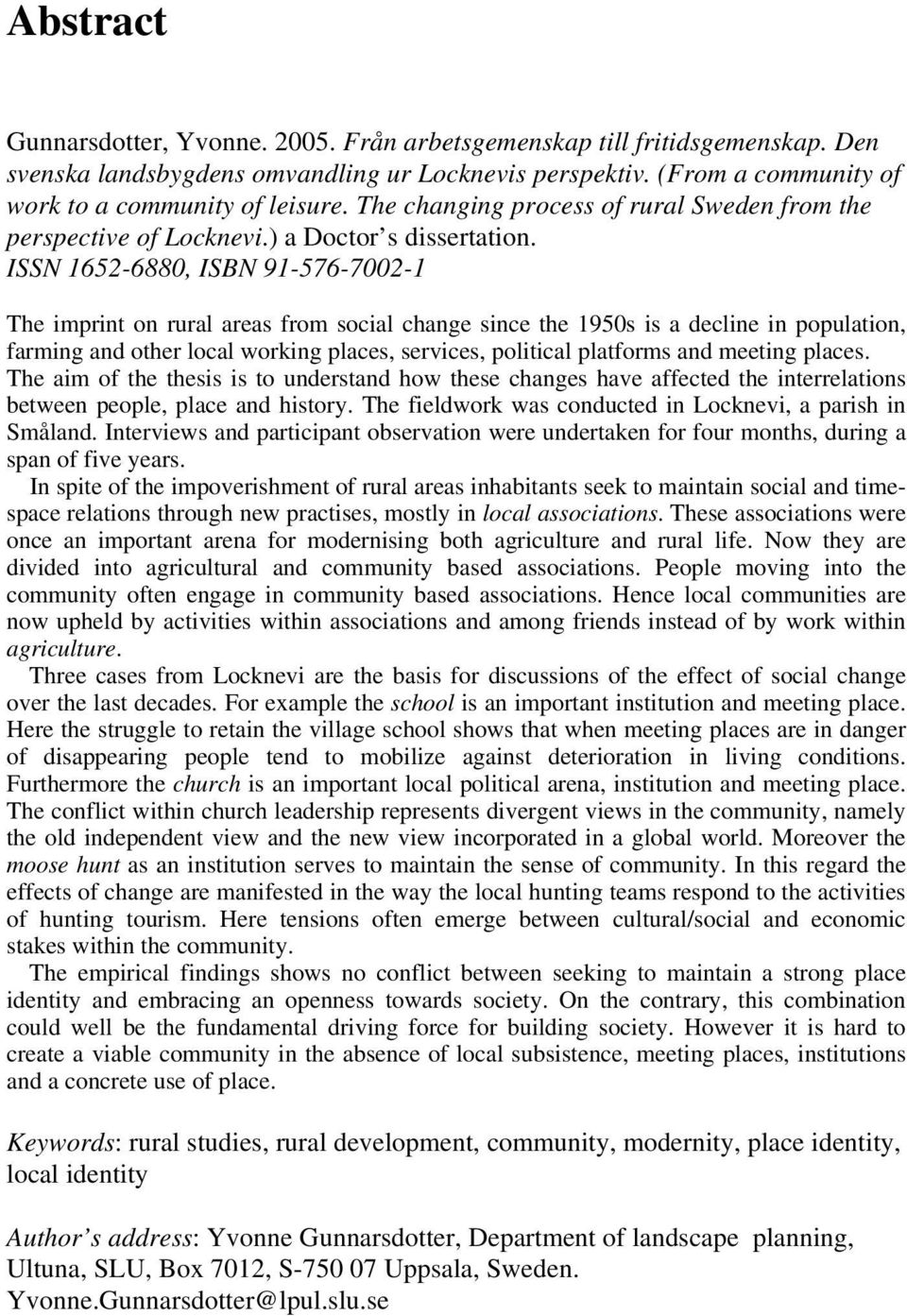 ISSN 1652-6880, ISBN 91-576-7002-1 The imprint on rural areas from social change since the 1950s is a decline in population, farming and other local working places, services, political platforms and