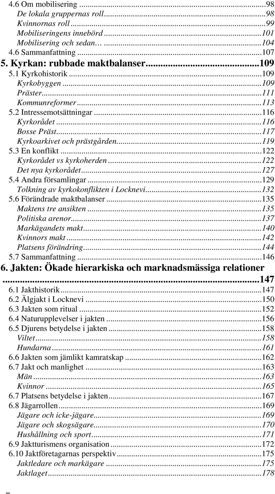 ..122 Kyrkorådet vs kyrkoherden...122 Det nya kyrkorådet...127 5.4 Andra församlingar...129 Tolkning av kyrkokonflikten i Locknevi...132 5.6 Förändrade maktbalanser...135 Maktens tre ansikten.