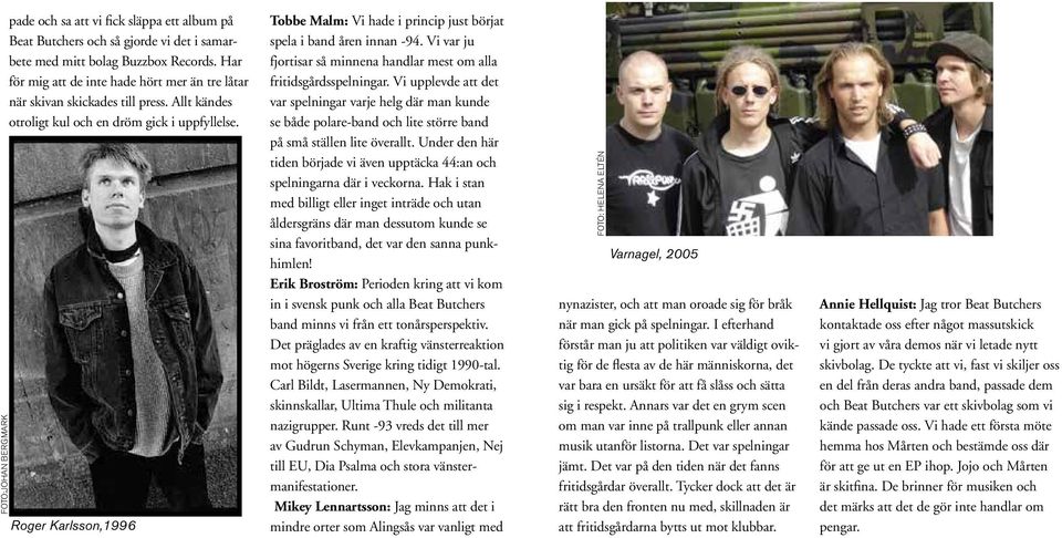 Roger Karlsson,1996 Tobbe Malm: Vi hade i princip just börjat spela i band åren innan -94. Vi var ju fjortisar så minnena handlar mest om alla fritidsgårdsspelningar.