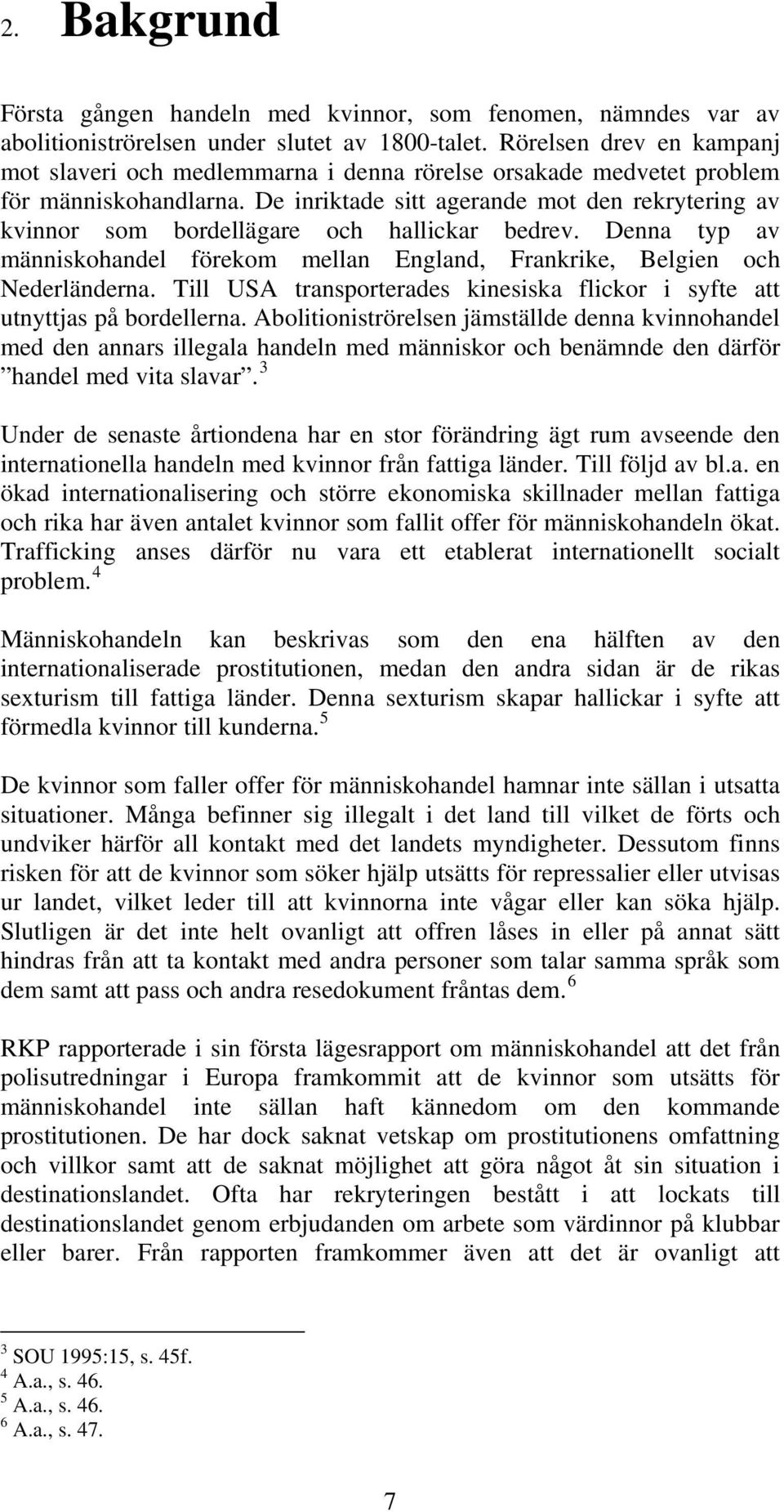 De inriktade sitt agerande mot den rekrytering av kvinnor som bordellägare och hallickar bedrev. Denna typ av människohandel förekom mellan England, Frankrike, Belgien och Nederländerna.