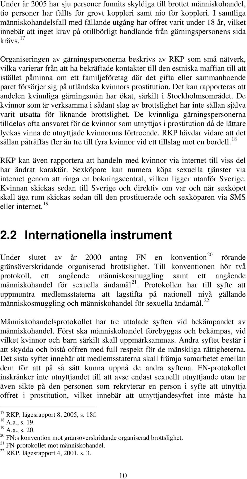 17 Organiseringen av gärningspersonerna beskrivs av RKP som små nätverk, vilka varierar från att ha bekräftade kontakter till den estniska maffian till att istället påminna om ett familjeföretag där