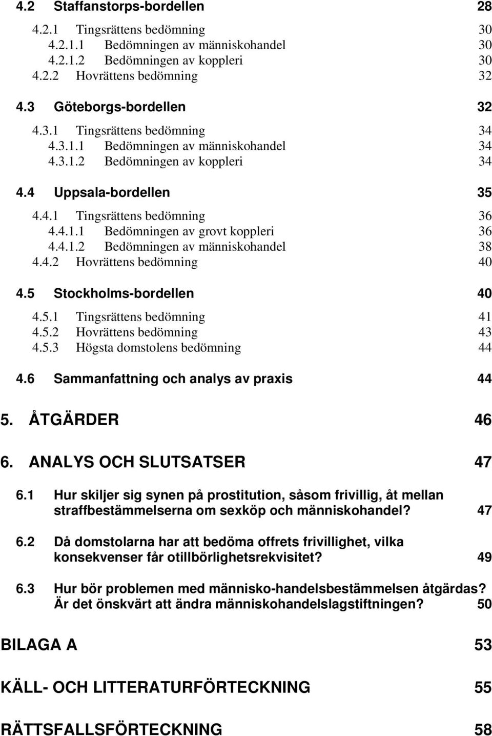 4.2 Hovrättens bedömning 40 4.5 Stockholms-bordellen 40 4.5.1 Tingsrättens bedömning 41 4.5.2 Hovrättens bedömning 43 4.5.3 Högsta domstolens bedömning 44 4.6 Sammanfattning och analys av praxis 44 5.